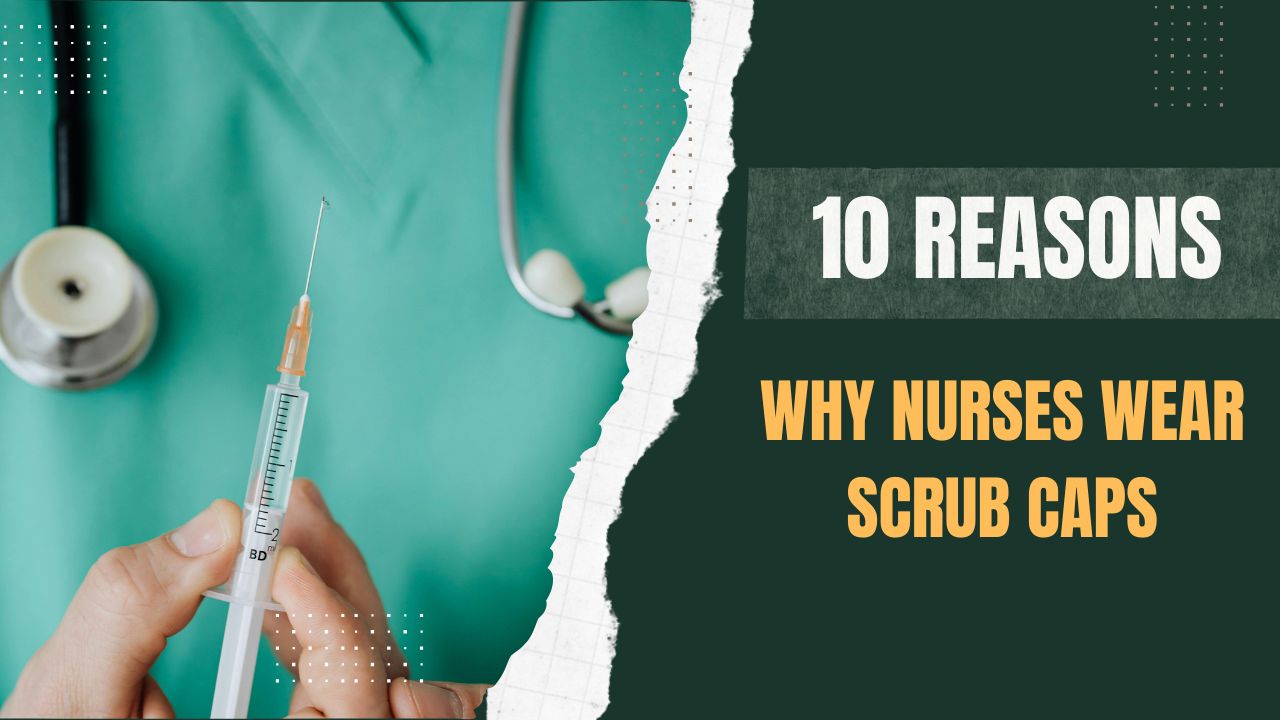 10 Essential Reasons Why Nurses Wear Scrub Caps