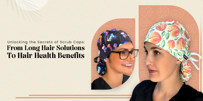 Unlocking the Secrets of Scrub Caps: From Long Hair Solutions to Hair Health Benefits
