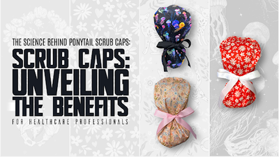 The Science Behind Ponytail Scrub Caps: Unveiling the Benefits for Healthcare Professionals